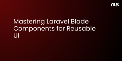 Mastering Laravel Blade Components for Reusable UI
