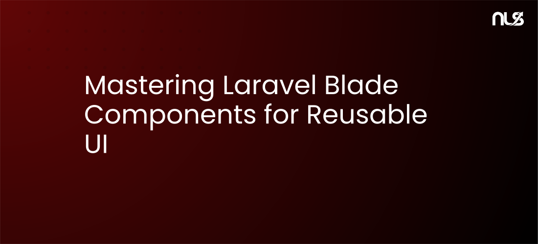 Mastering Laravel Blade Components for Reusable UI