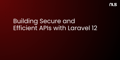 Building Secure and Efficient APIs with Laravel 12