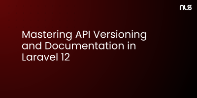 Mastering API Versioning and Documentation in Laravel 12