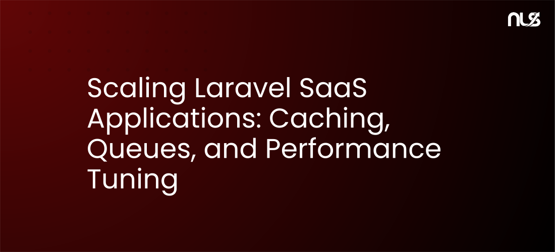 Scaling Laravel SaaS Applications: Caching, Queues, and Performance Tuning