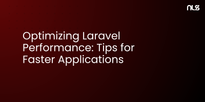 Optimizing Laravel Performance: Tips for Faster Applications