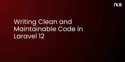 Writing Clean and Maintainable Code in Laravel 12