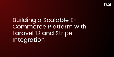 Building a Scalable E-Commerce Platform with Laravel 12 and Stripe Integration