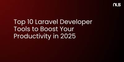 Top 10 Laravel Developer Tools to Boost Your Productivity in 2025