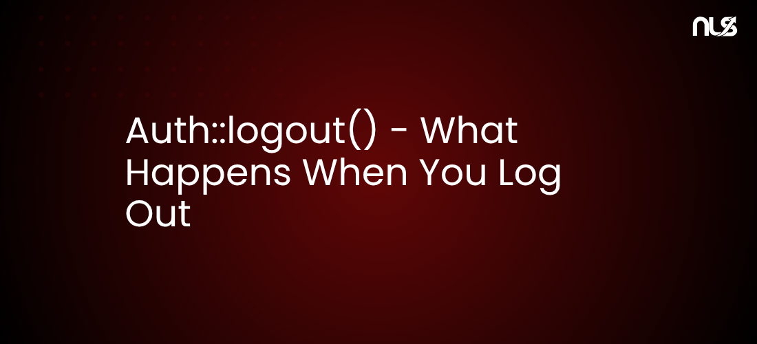 Auth::logout() - What Happens When You Log Out