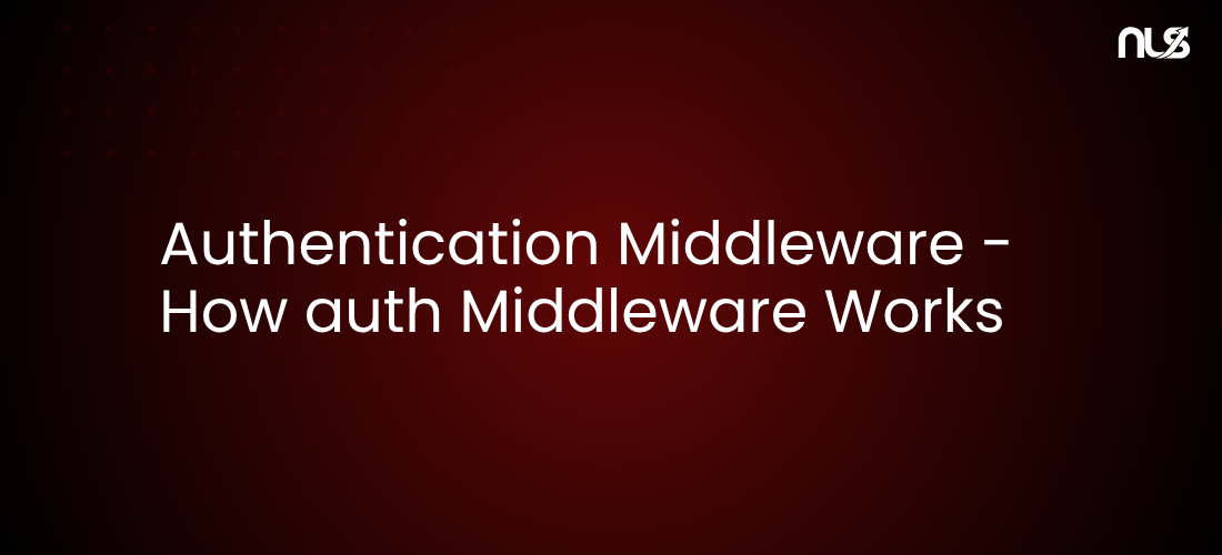 Authentication Middleware - How auth Middleware Works