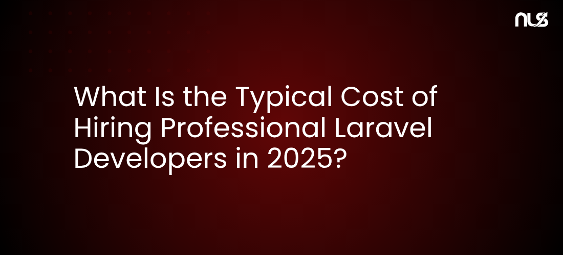 What Is the Typical Cost of Hiring Professional Laravel Developers in 2025?