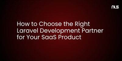How to Choose the Right Laravel Development Partner for Your SaaS Product
