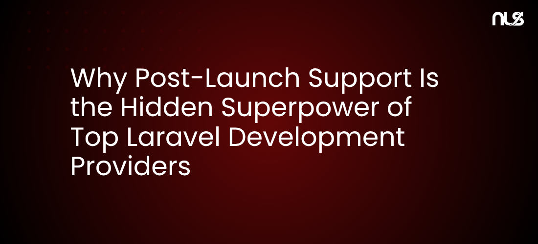 Why Post-Launch Support Is the Hidden Superpower of Top Laravel Development Providers