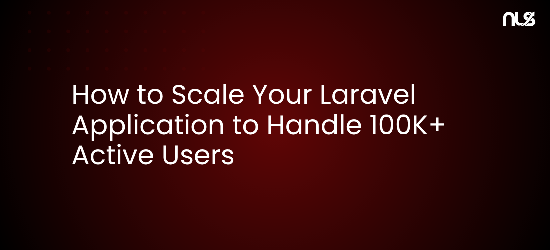 How to Scale Your Laravel Application to Handle 100K+ Active Users