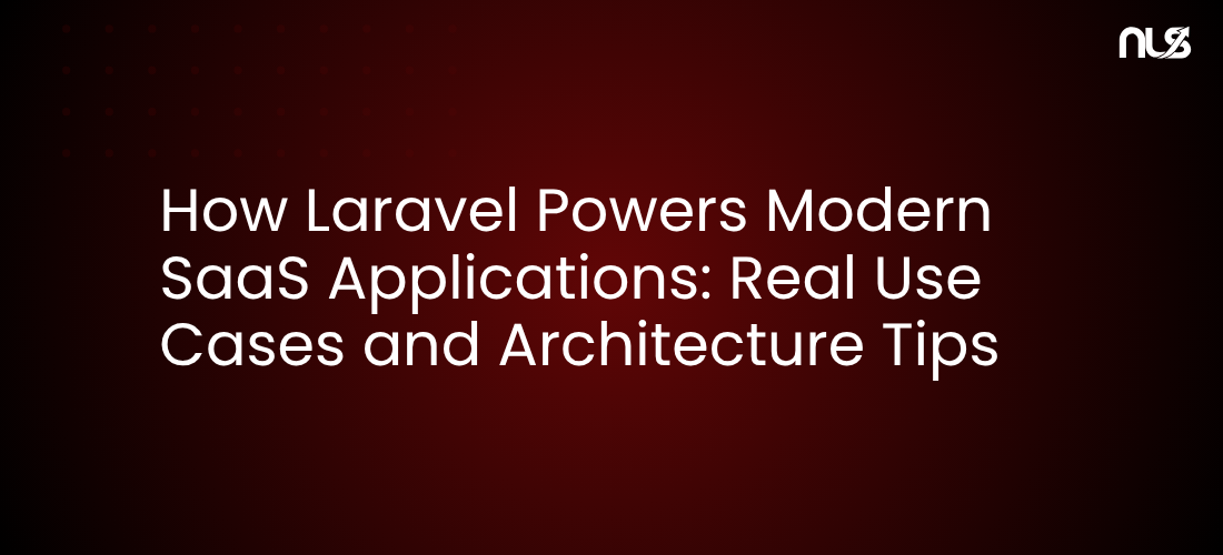 How Laravel Powers Modern SaaS Applications: Real Use Cases and Architecture Tips